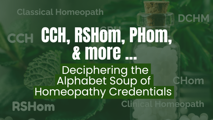 CCH, RS Hom, PHom, and more …. Deciphering the Alphabet Soup of Homeopathy Credentials